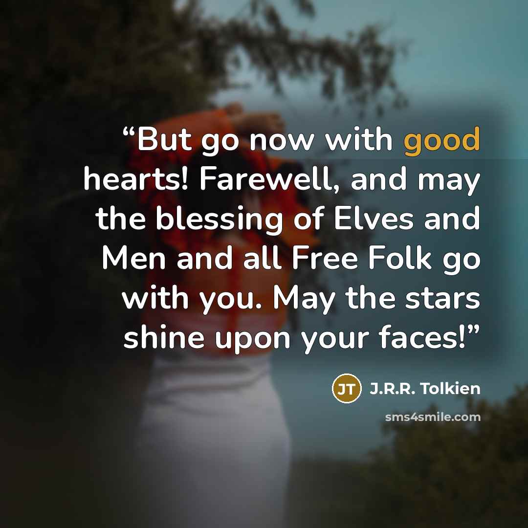 “But go now with good hearts! Farewell, and may the blessing of Elves and Men and all Free Folk go with you. May the stars shine upon your faces!” quote by J.R.R. Tolkien