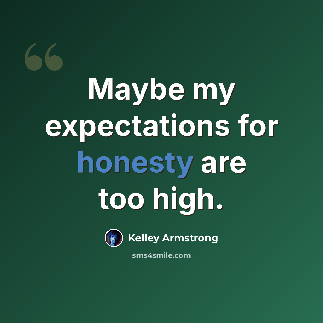 “Maybe my expectations for honesty are too high.” quote by Kelley Armstrong