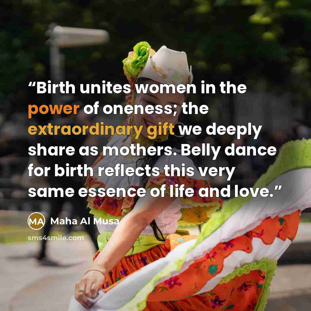 “Birth unites women in the power of oneness; the extraordinary gift we deeply share as mothers. Belly dance for birth reflects this very same essence of life and love.” quote by Maha Al Musa