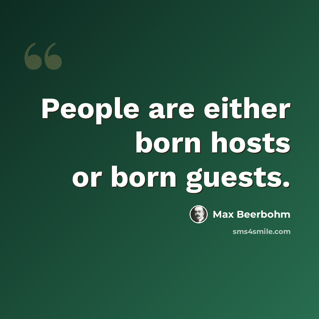 “People are either born hosts or born guests.” quote by Max Beerbohm