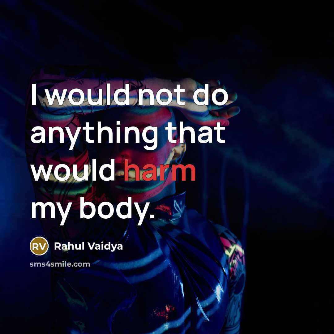 “I would not do anything that would harm my body.” quote by Rahul Vaidya
