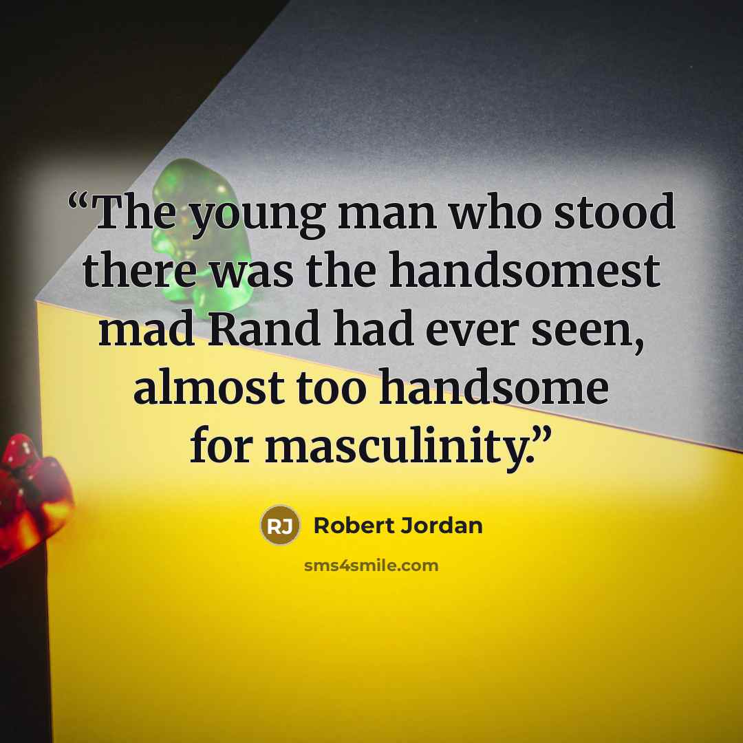 “The young man who stood there was the handsomest mad Rand had ever seen, almost too handsome for masculinity.” quote by Robert Jordan