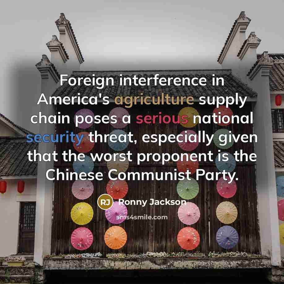 “Foreign interference in America's agriculture supply chain poses a serious national security threat, especially given that the worst proponent is the Chinese Communist Party.” quote by Ronny Jackson
