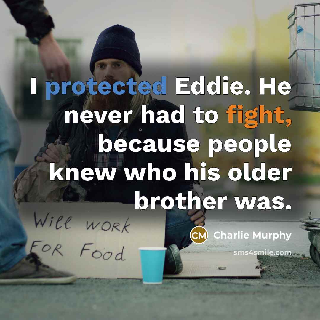 “I protected Eddie. He never had to fight, because people knew who his older brother was.” quote by Charlie Murphy