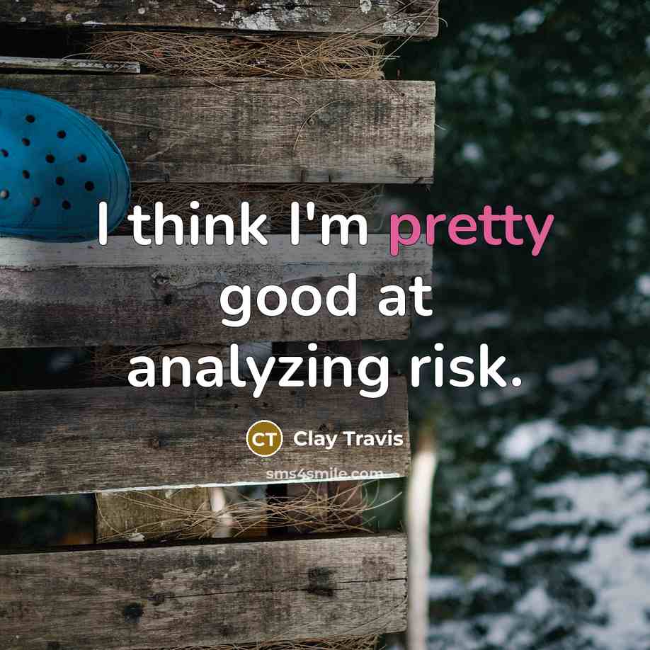 “I think I'm pretty good at analyzing risk.” quote by Clay Travis