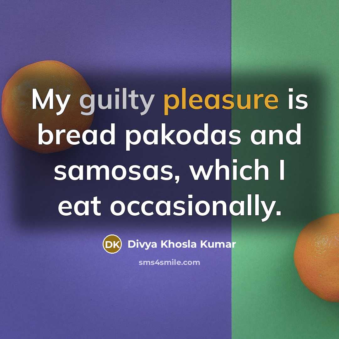 “My guilty pleasure is bread pakodas and samosas, which I eat occasionally.” quote by Divya Khosla Kumar
