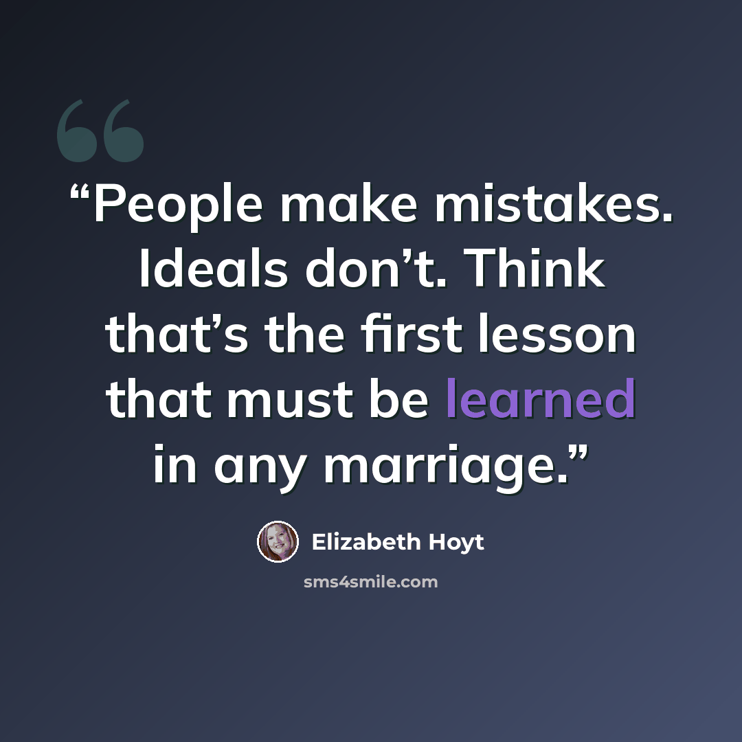 “People make mistakes. Ideals don’t. Think that’s the first lesson that must be learned in any marriage.” quote by Elizabeth Hoyt