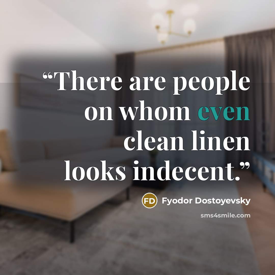 “There are people on whom even clean linen looks indecent.” quote by Fyodor Dostoyevsky