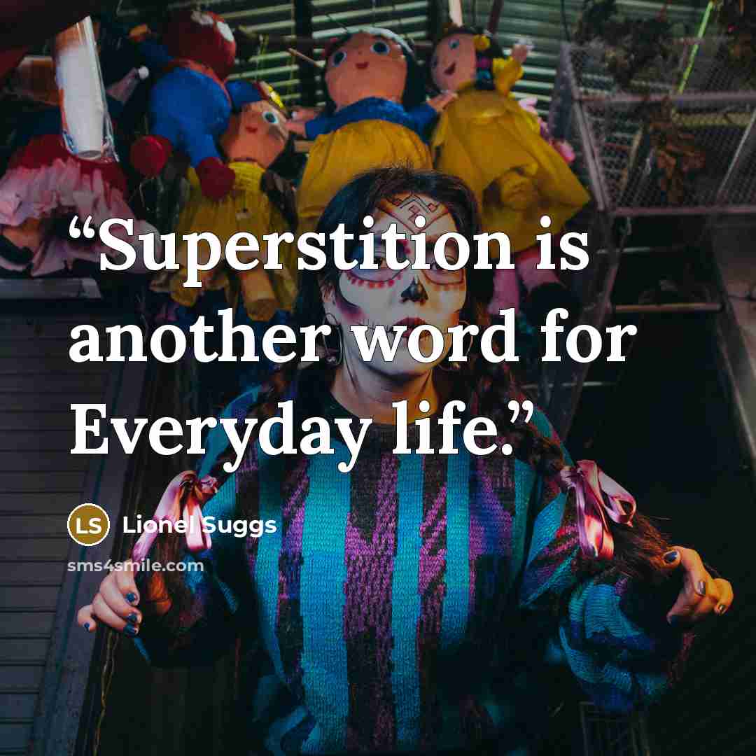 “Superstition is another word for Everyday life.” quote by Lionel Suggs