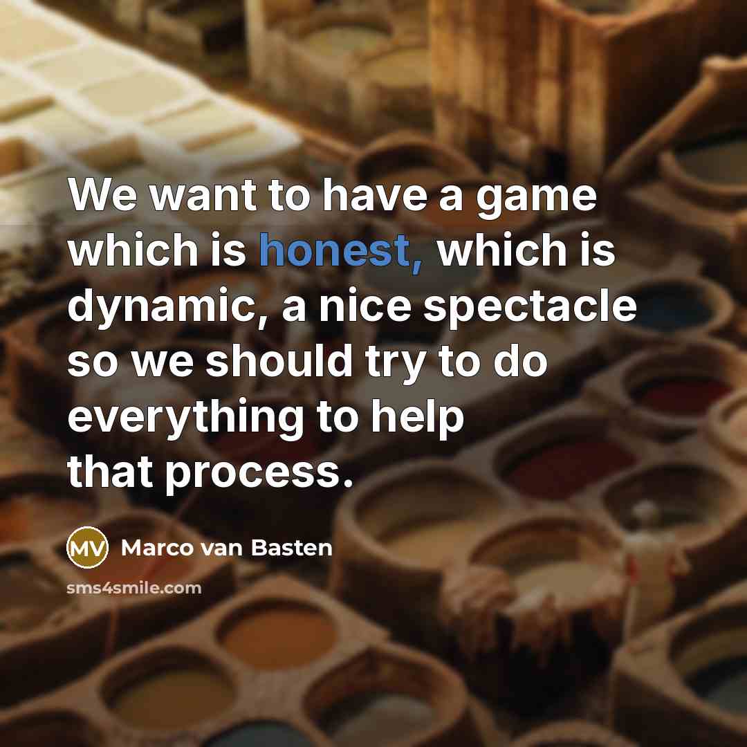 “We want to have a game which is honest, which is dynamic, a nice spectacle so we should try to do everything to help that process.” quote by Marco van Basten