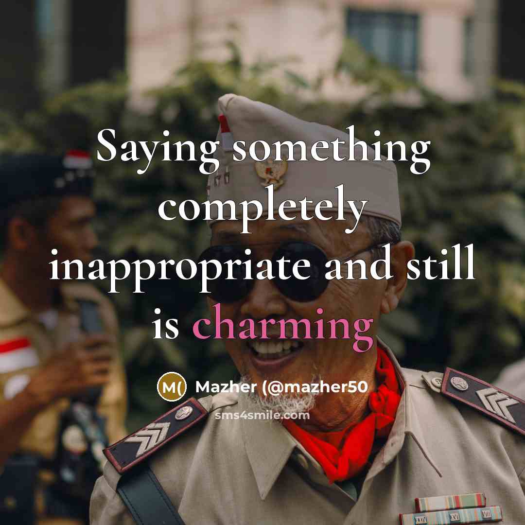 “Saying something completely inappropriate and still is charming” quote by Mazher (@mazher50