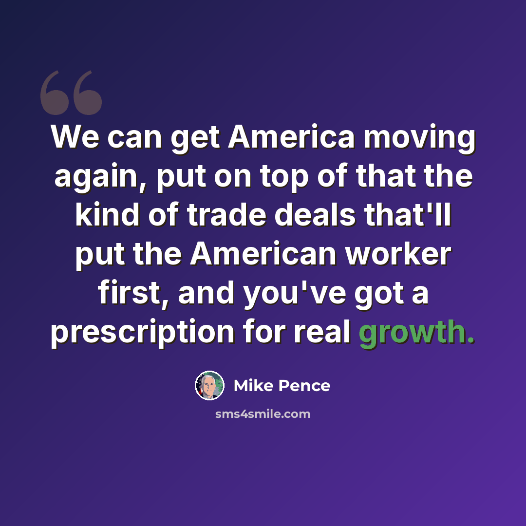 “We can get America moving again, put on top of that the kind of trade deals that'll put the American worker first, and you've got a prescription for real growth.” quote by Mike Pence