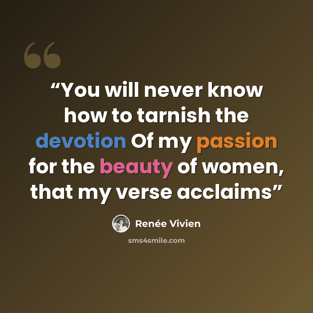 “You will never know how to tarnish the devotion Of my passion for the beauty of women, that my verse acclaims” quote by Renée Vivien