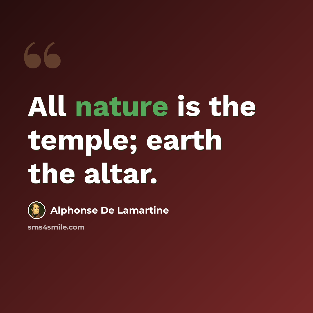 “All nature is the temple; earth the altar.” quote by Alphonse de Lamartine