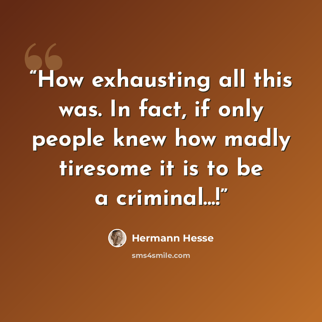 “How exhausting all this was. In fact, if only people knew how madly tiresome it is to be a criminal...!” quote by Hermann Hesse