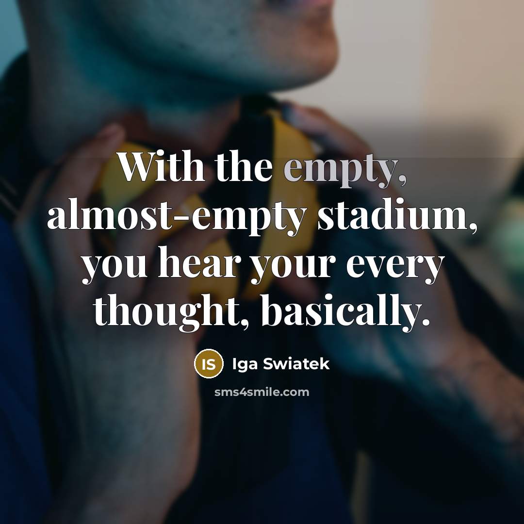 “With the empty, almost-empty stadium, you hear your every thought, basically.” quote by Iga Swiatek