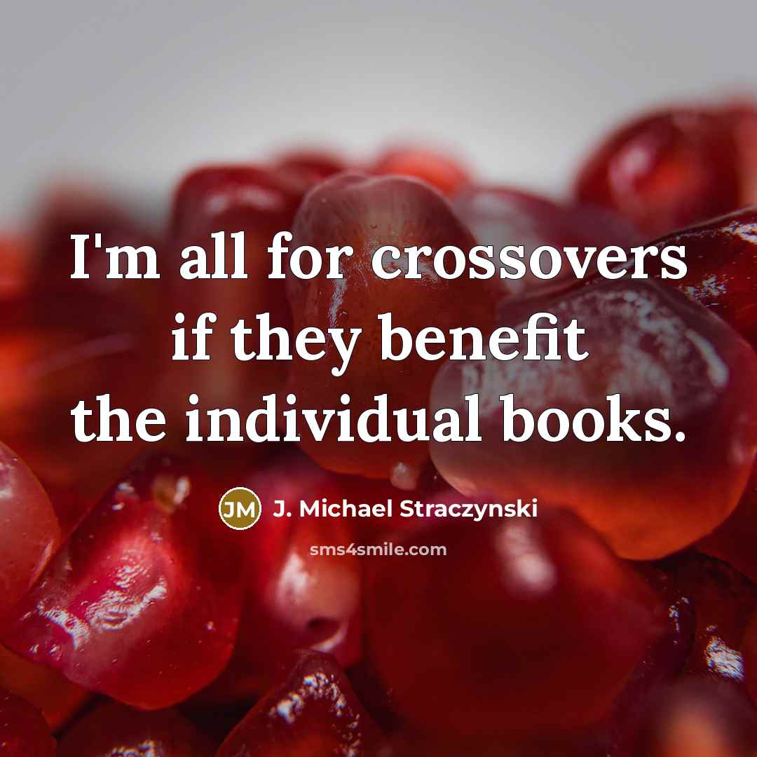 “I'm all for crossovers if they benefit the individual books.” quote by J. Michael Straczynski