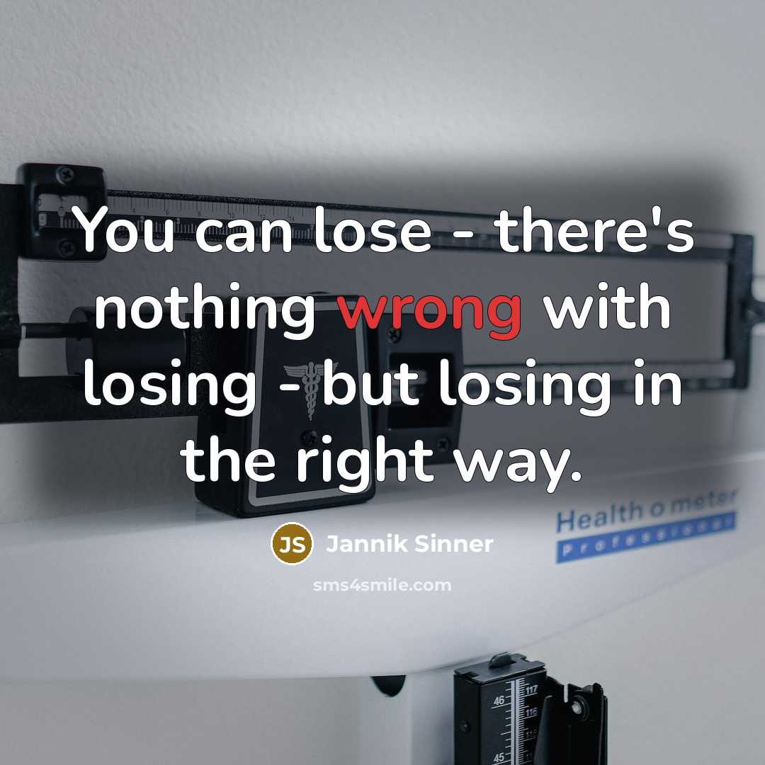 “You can lose - there's nothing wrong with losing - but losing in the right way.” quote by Jannik Sinner