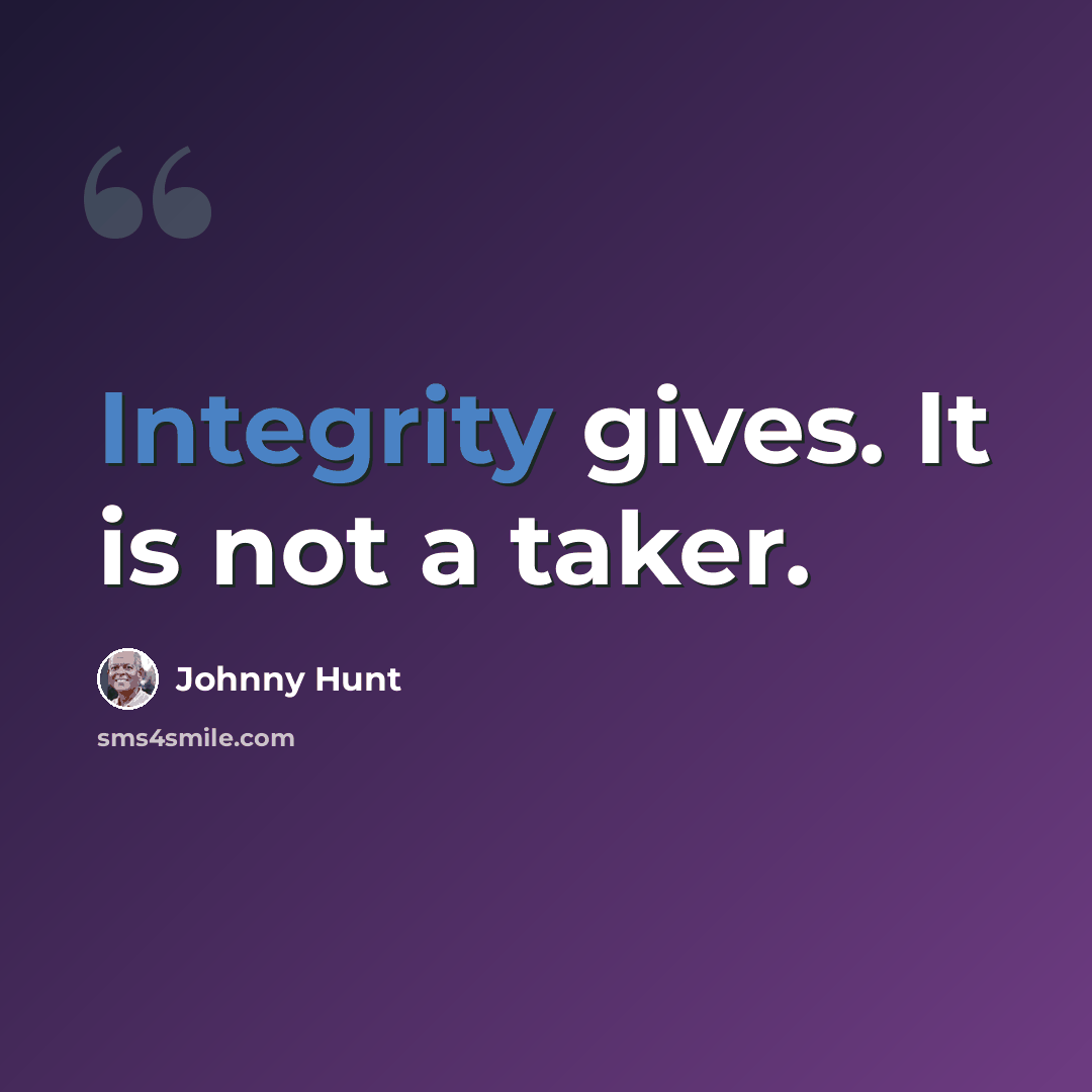 “Integrity gives. It is not a taker.” quote by Johnny Hunt