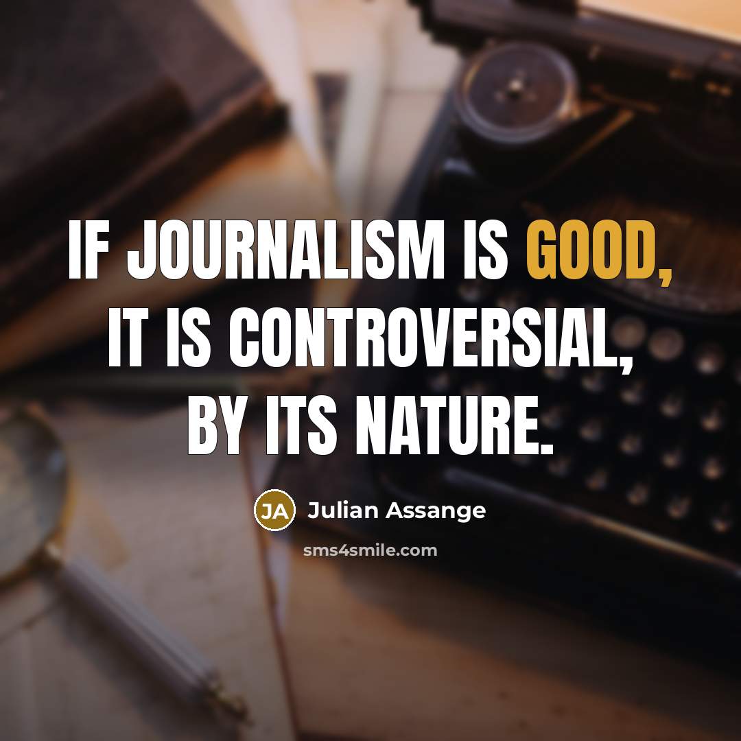 “If journalism is good, it is controversial, by its nature.” quote by Julian Assange