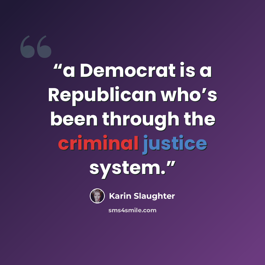 “a Democrat is a Republican who’s been through the criminal justice system.” quote by Karin Slaughter