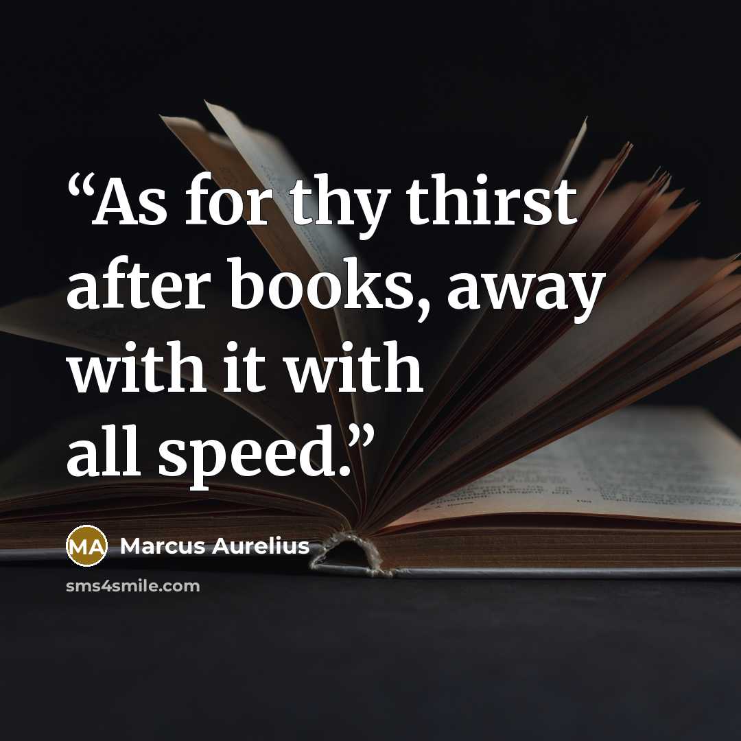 “As for thy thirst after books, away with it with all speed.” quote by Marcus Aurelius