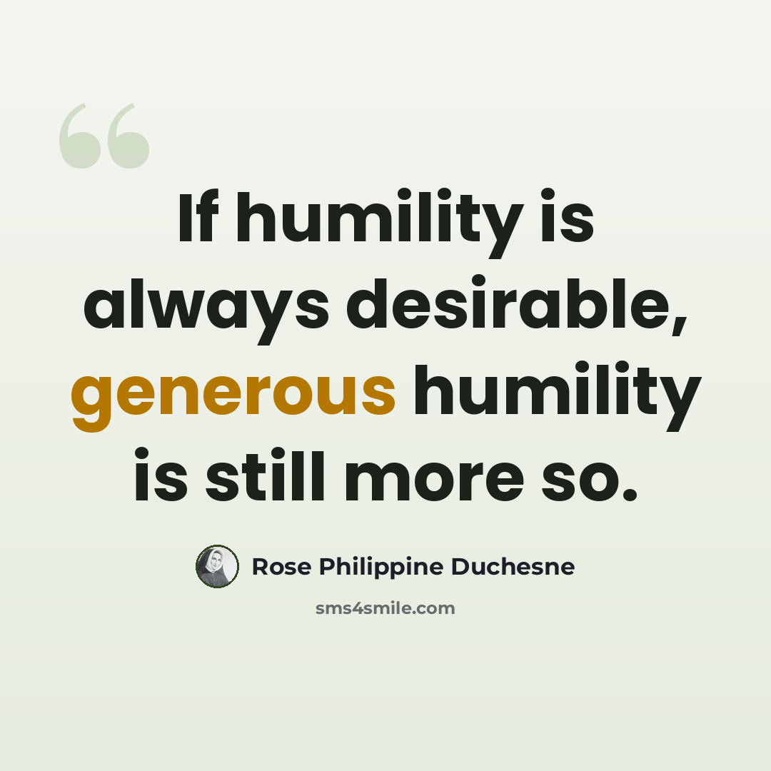 “If humility is always desirable, generous humility is still more so.” quote by Rose Philippine Duchesne