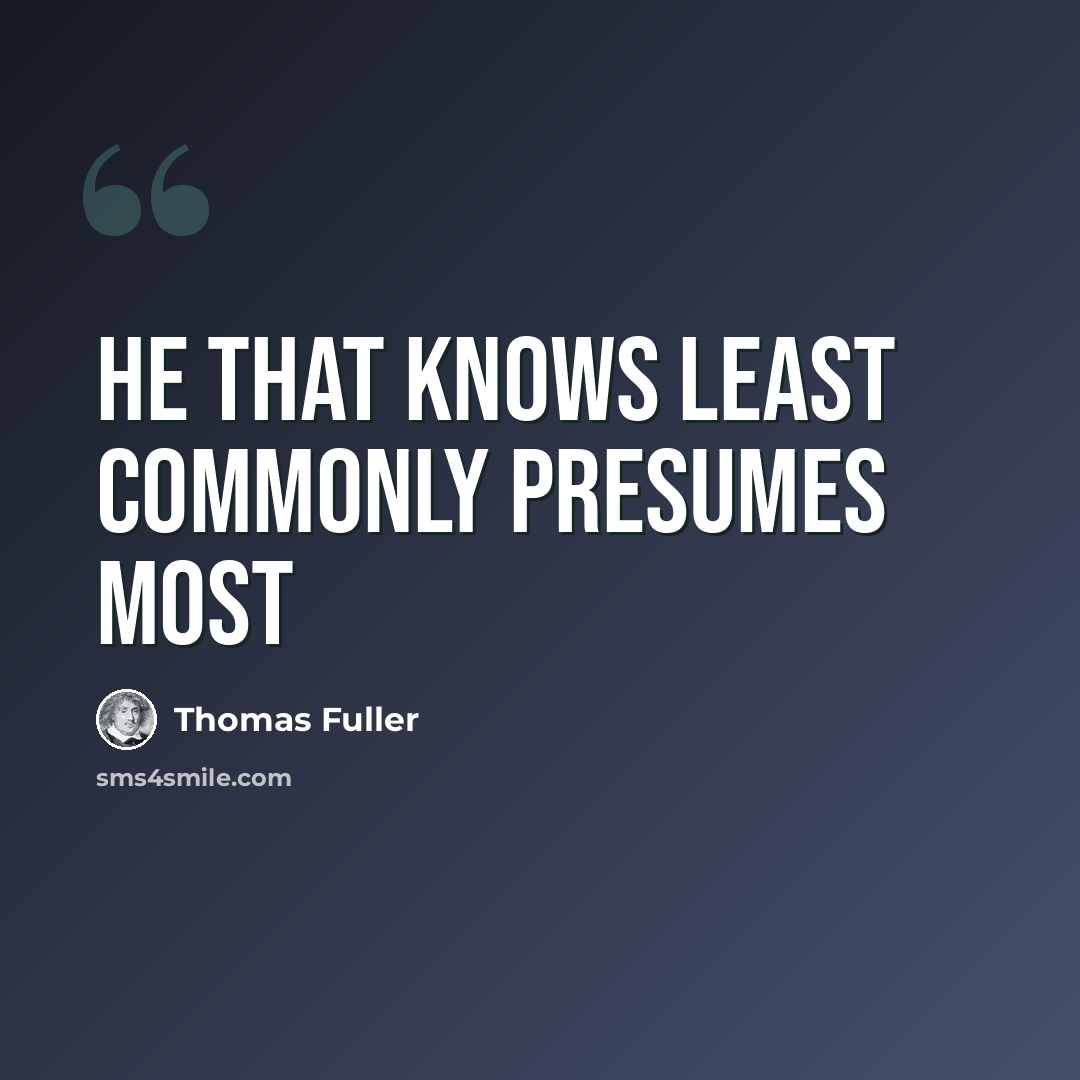 “He that knows least commonly presumes most” quote by Thomas Fuller