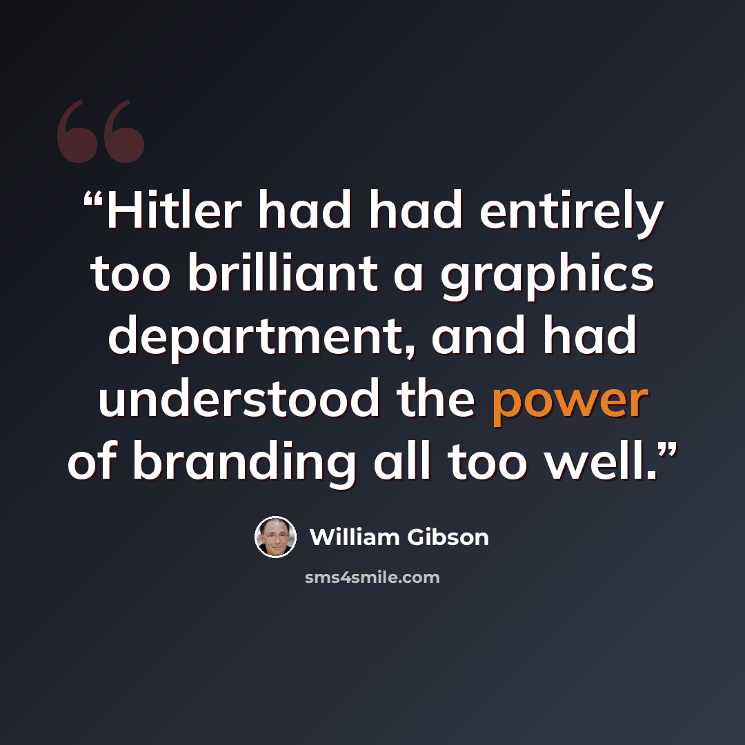 “Hitler had had entirely too brilliant a graphics department, and had understood the power of branding all too well.” quote by William Gibson