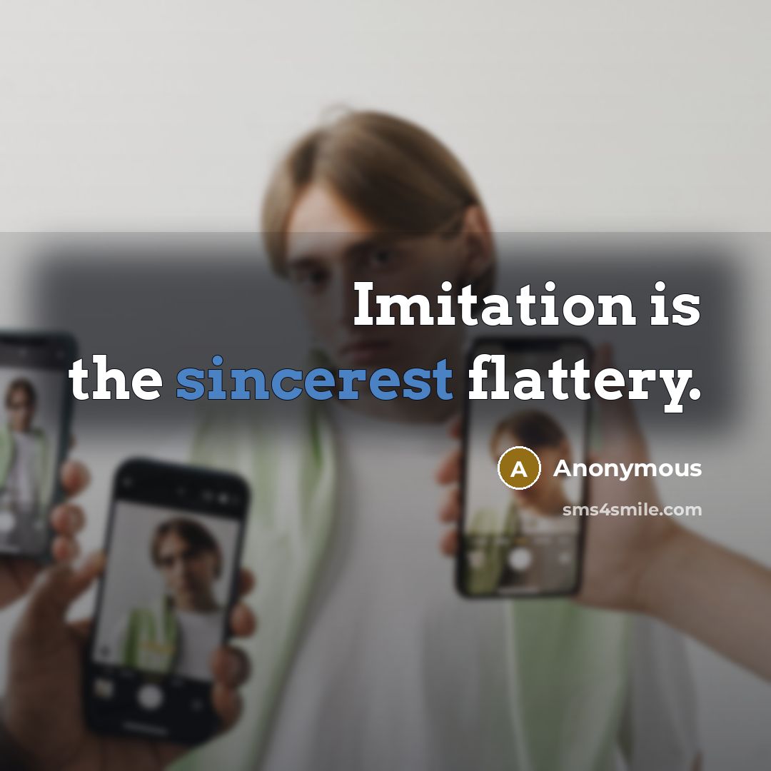 “Imitation is the sincerest flattery.” quote by Anonymous