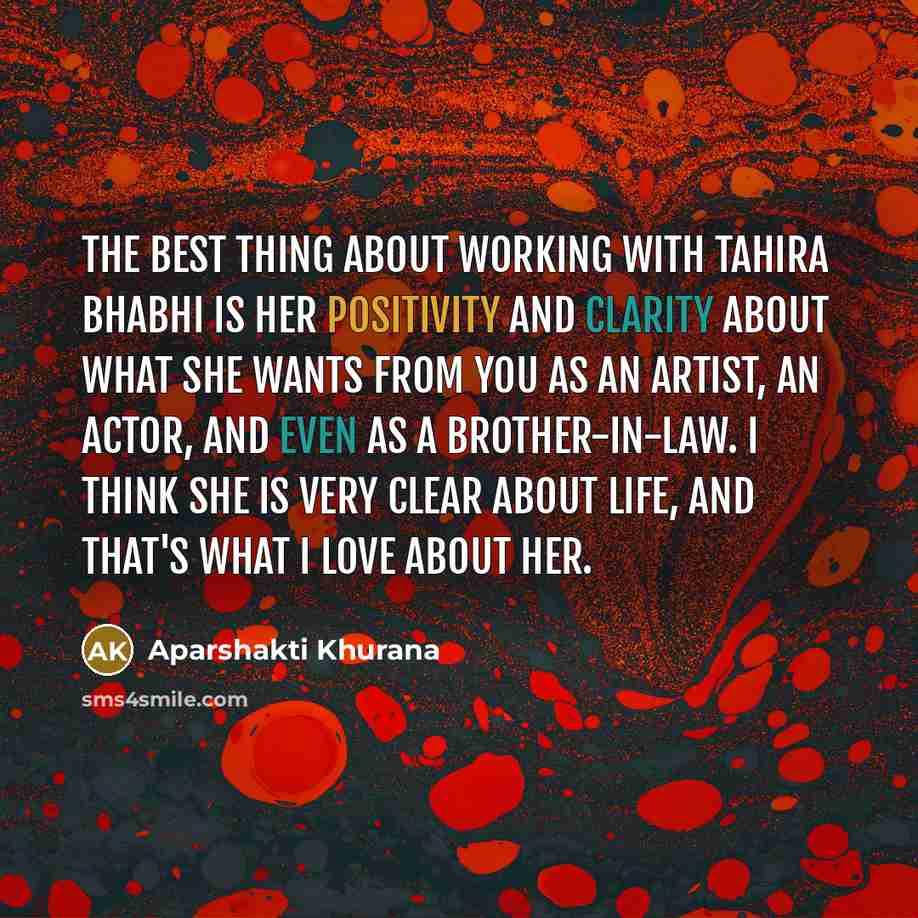 “The best thing about working with Tahira bhabhi is her positivity and clarity about what she wants from you as an artist, an actor, and even as a brother-in-law. I think she is very clear about life, and that's what I love about her.” quote by Aparshakti Khurana