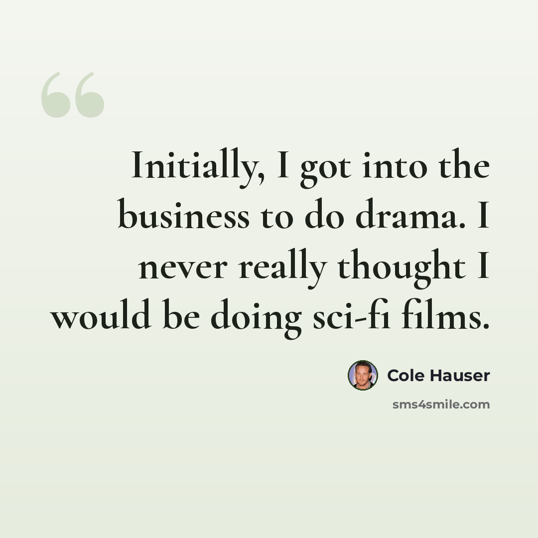“Initially, I got into the business to do drama. I never really thought I would be doing sci-fi films.” quote by Cole Hauser