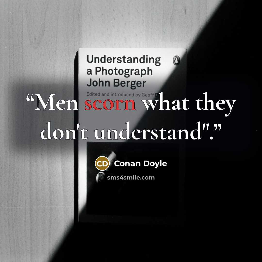 “Men scorn what they don't understand".” quote by Conan Doyle