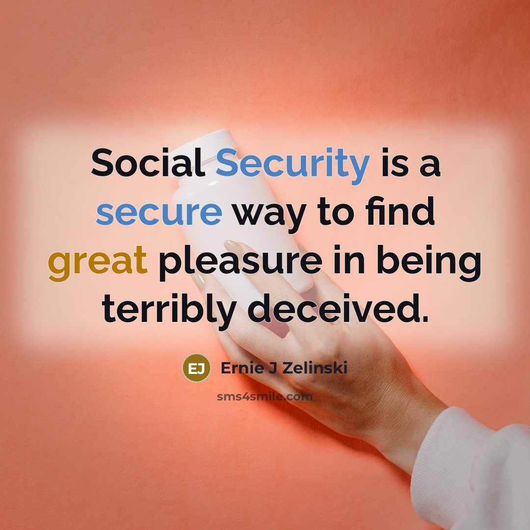 “Social Security is a secure way to find great pleasure in being terribly deceived.” quote by Ernie J Zelinski