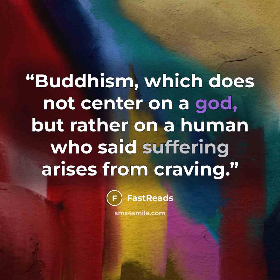 “Buddhism, which does not center on a god, but rather on a human who said suffering arises from craving.” quote by FastReads
