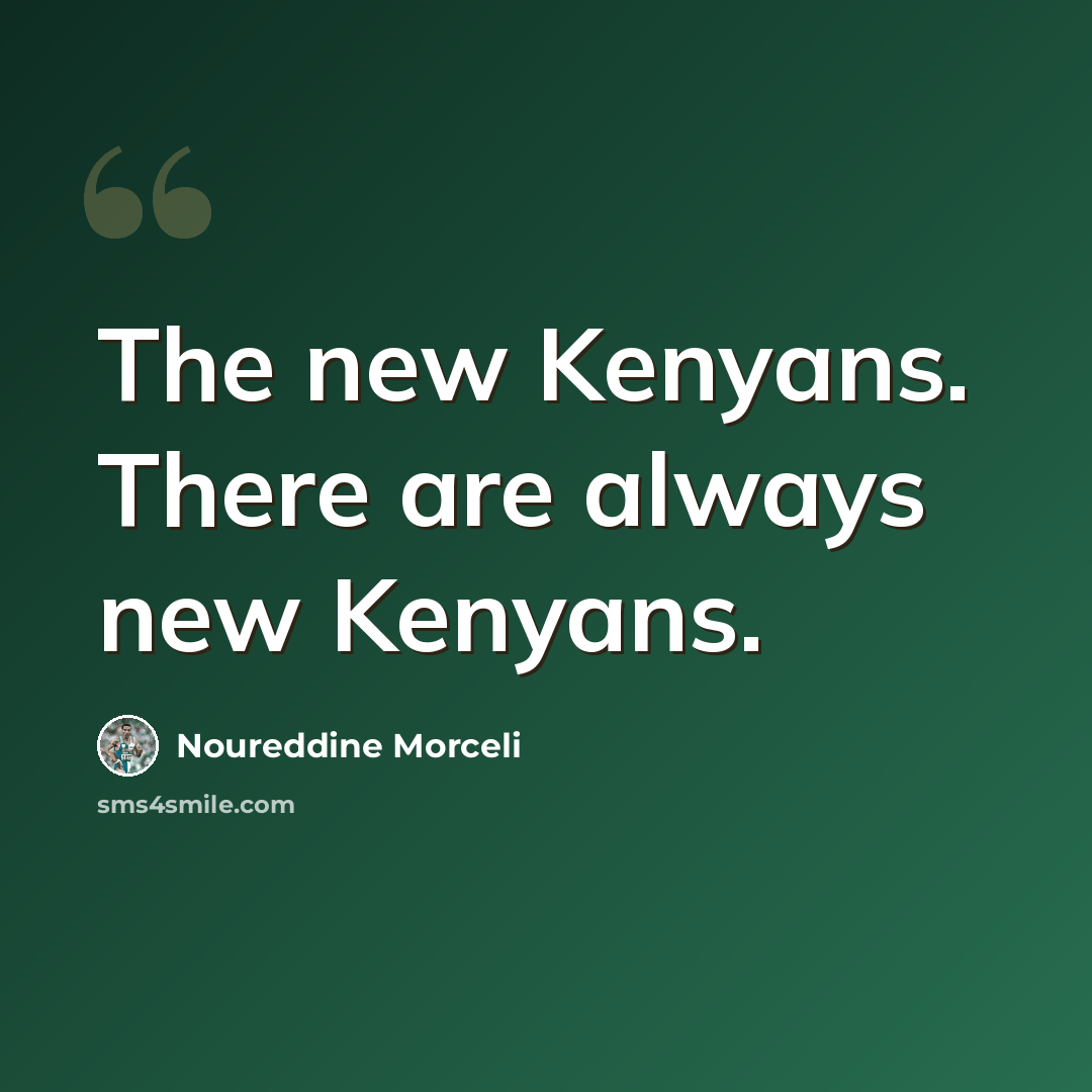 “The new Kenyans. There are always new Kenyans.” quote by Noureddine Morceli