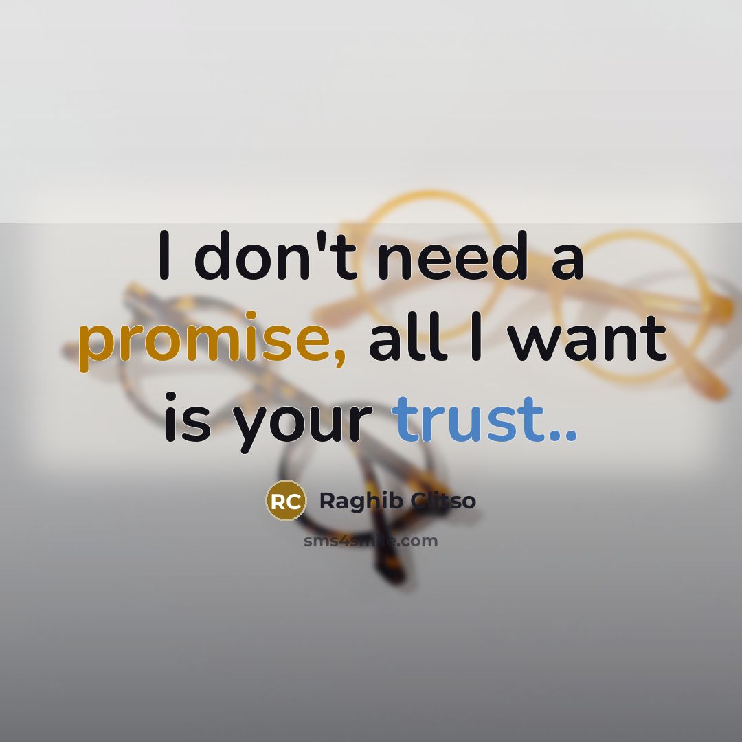 “I don't need a promise, all I want is your trust..” quote by Raghib Clitso