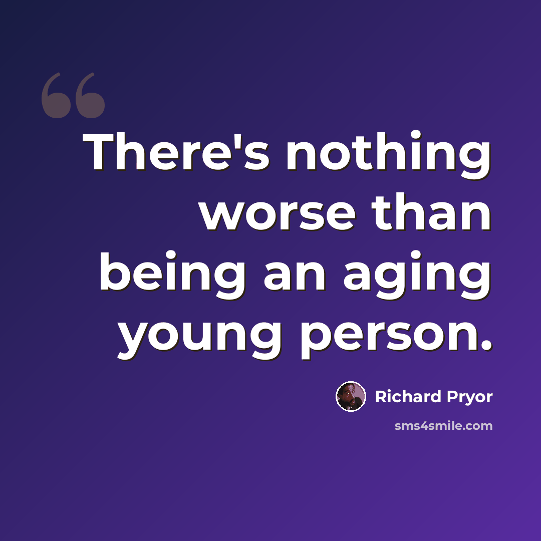 “There's nothing worse than being an aging young person.” quote by Richard Pryor
