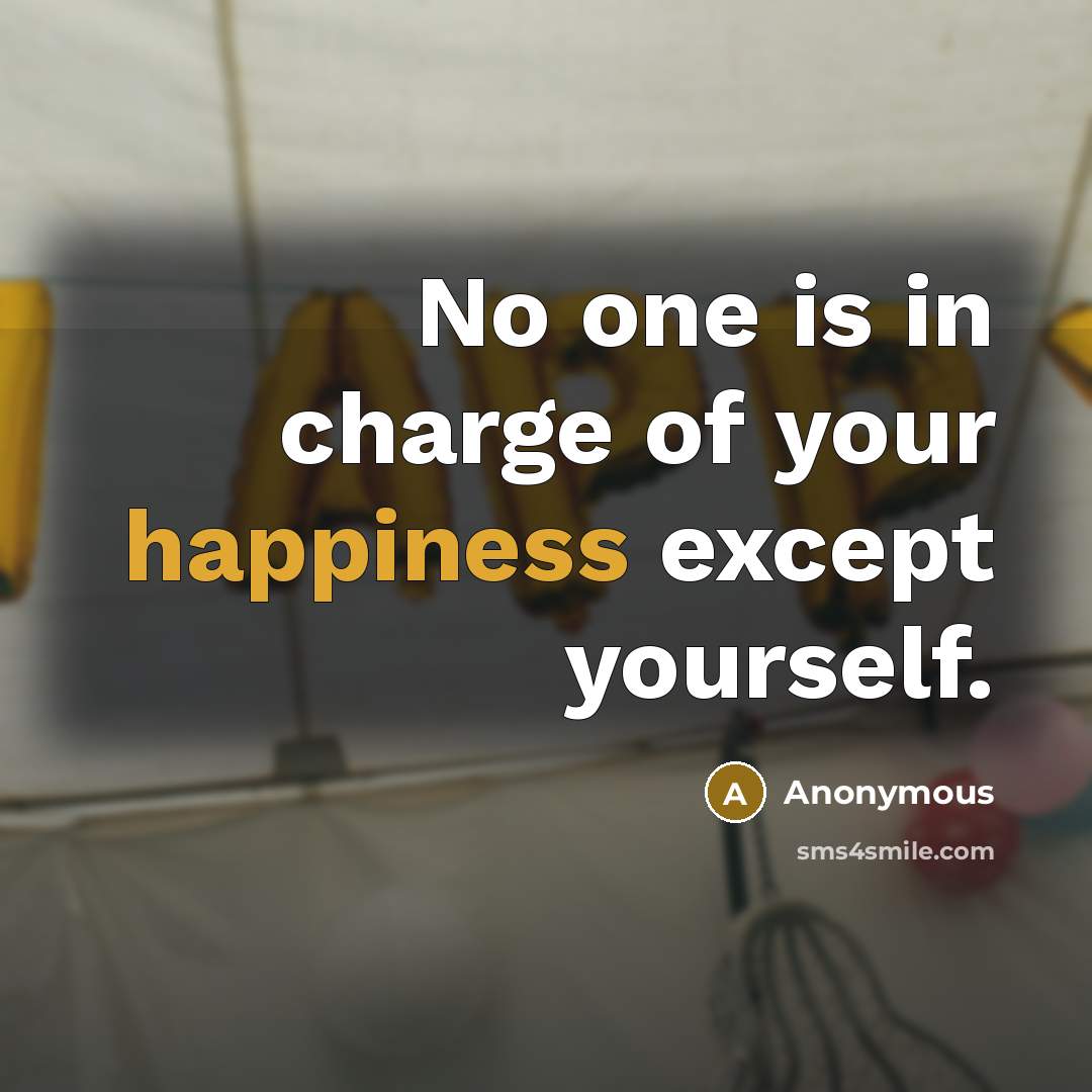 “No one is in charge of your happiness except yourself.” quote by Anonymous