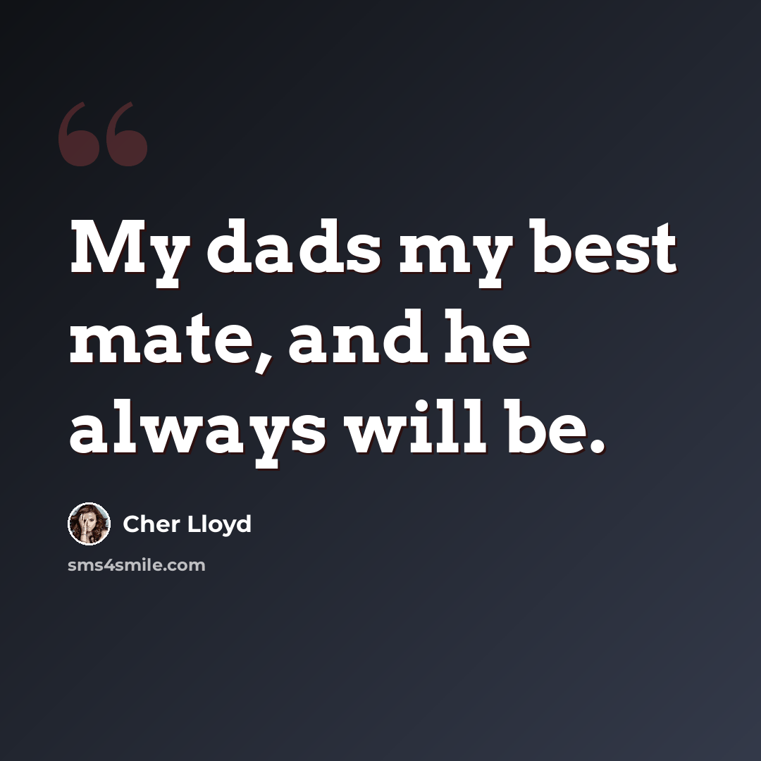 “My dads my best mate, and he always will be.” quote by Cher Lloyd