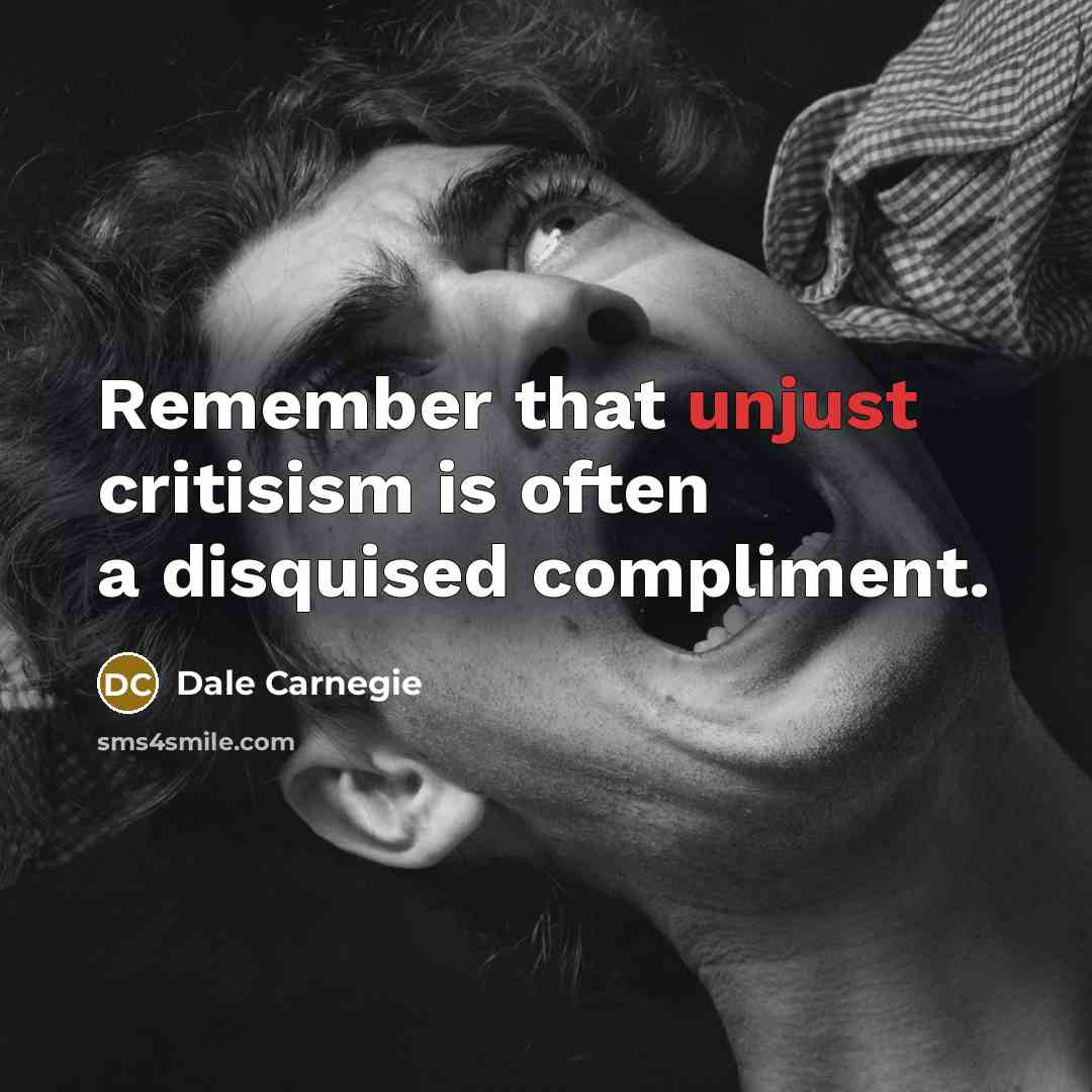 “Remember that unjust critisism is often a disquised compliment.” quote by Dale Carnegie