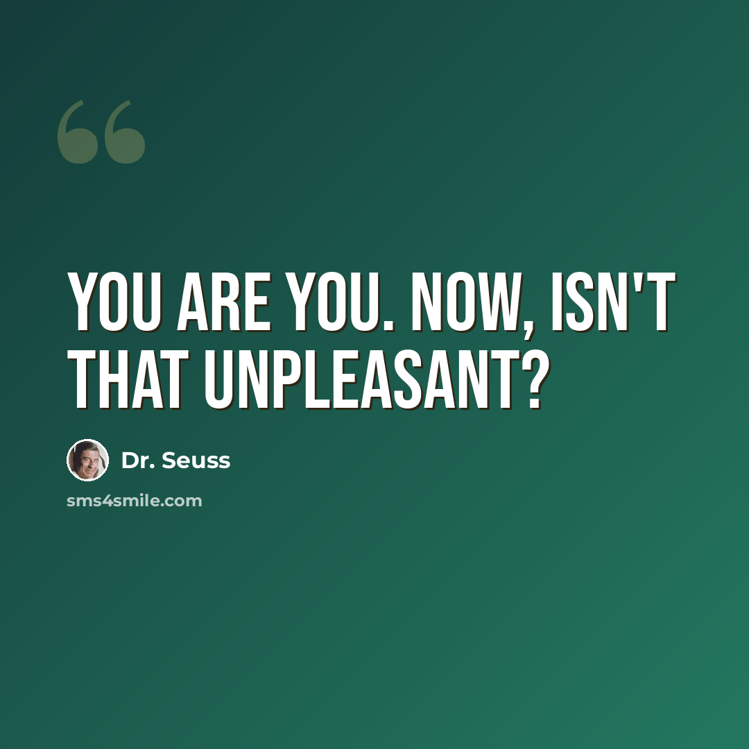 “You are you. Now, isn't that unpleasant?” quote by Dr. Seuss