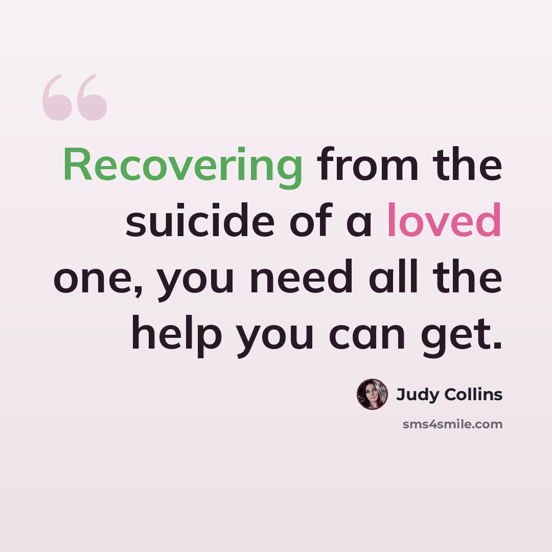“Recovering from the suicide of a loved one, you need all the help you can get.” quote by Judy Collins