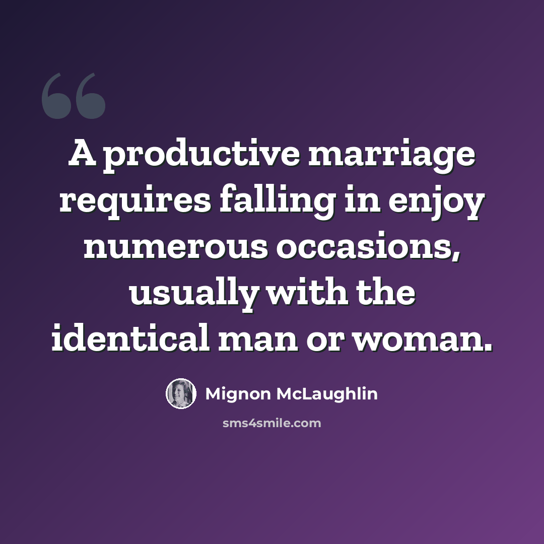 “A productive marriage requires falling in enjoy numerous occasions, usually with the identical man or woman.” quote by Mignon McLaughlin