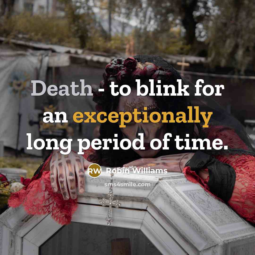 “Death - to blink for an exceptionally long period of time.” quote by Robin Williams