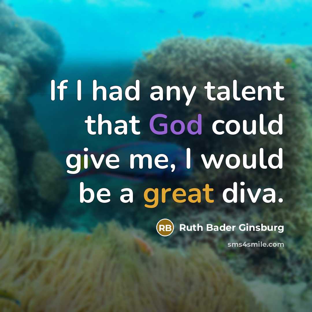 “If I had any talent that God could give me, I would be a great diva.” quote by Ruth Bader Ginsburg