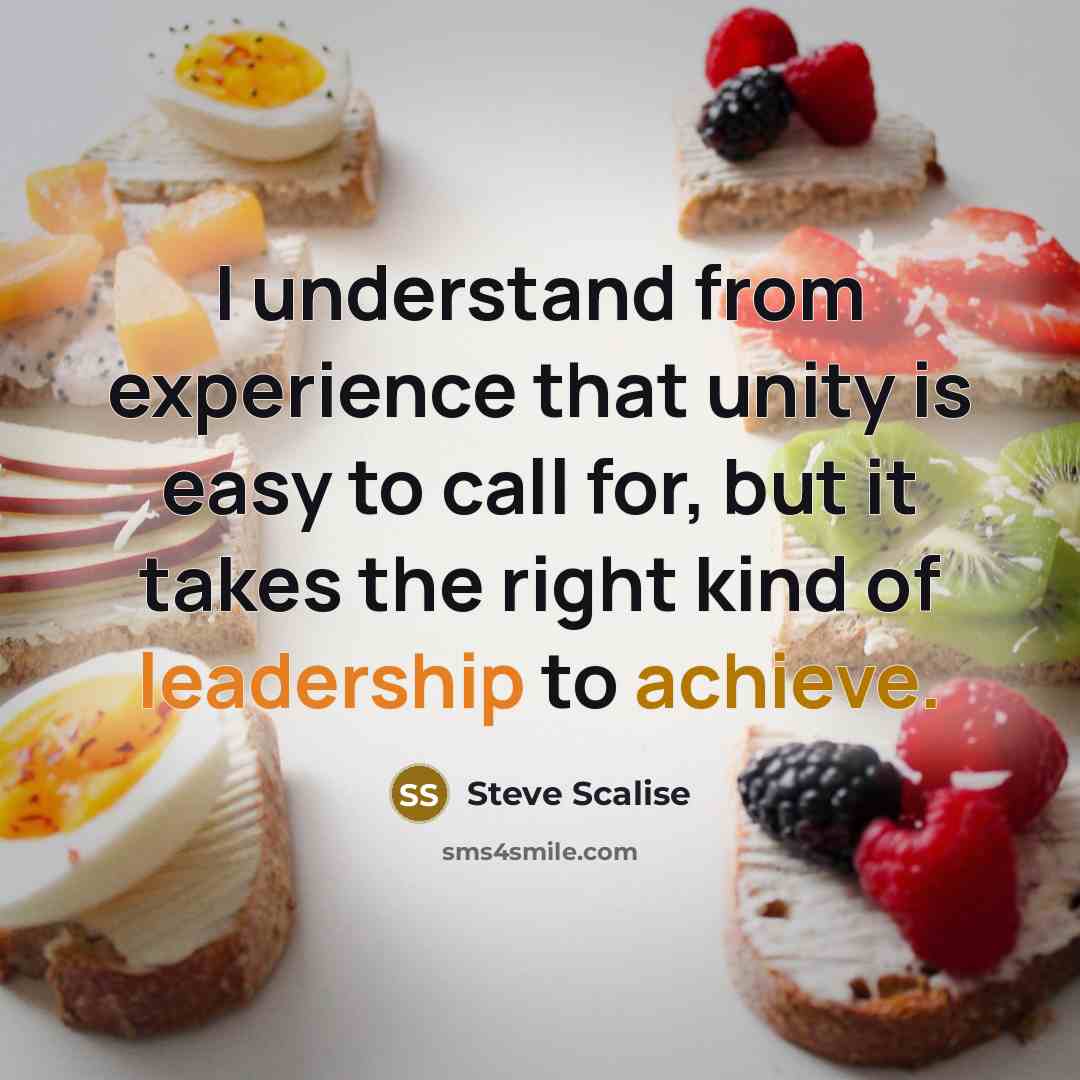 “I understand from experience that unity is easy to call for, but it takes the right kind of leadership to achieve.” quote by Steve Scalise