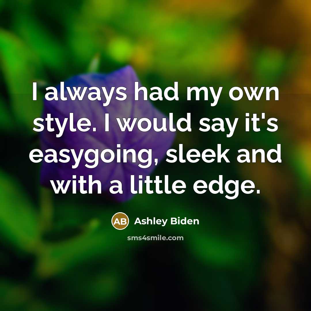 “I always had my own style. I would say it's easygoing, sleek and with a little edge.” quote by Ashley Biden