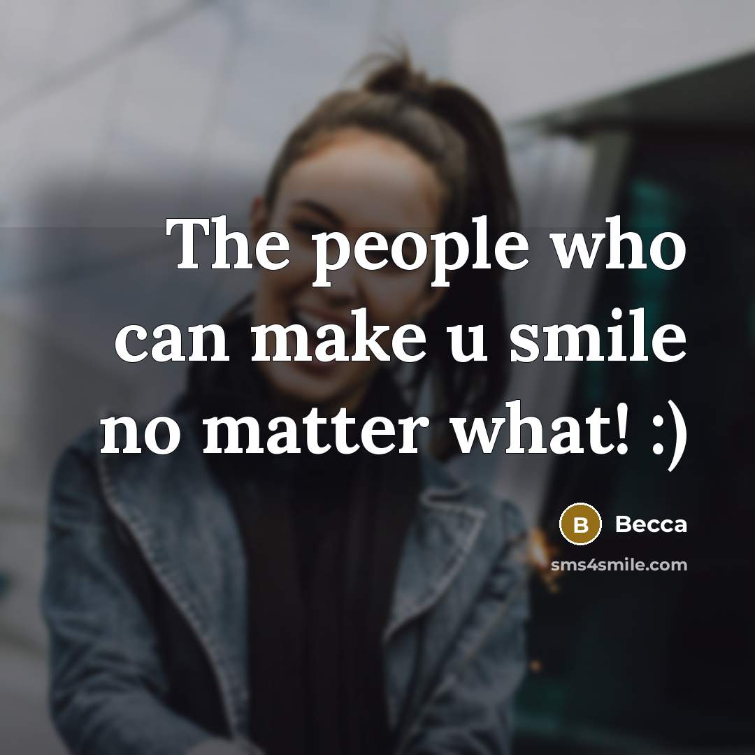 “The people who can make u smile no matter what! :)” quote by Becca