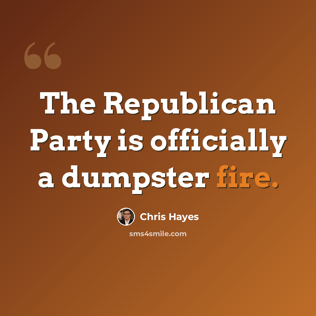 “The Republican Party is officially a dumpster fire.” quote by Chris Hayes